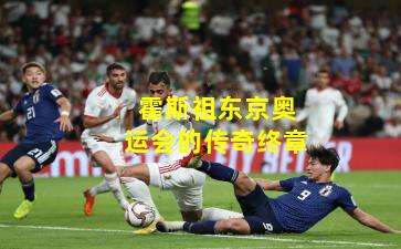 霍斯祖东京奥运会的传奇终章