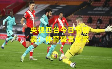 央视四台今日节目表:体育盛宴全览