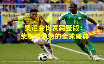 奥运会比赛完整版：荣耀与梦想的全球盛典