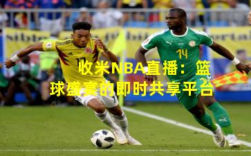 收米NBA直播：篮球盛宴的即时共享平台