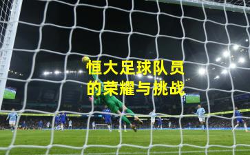 恒大足球队员的荣耀与挑战